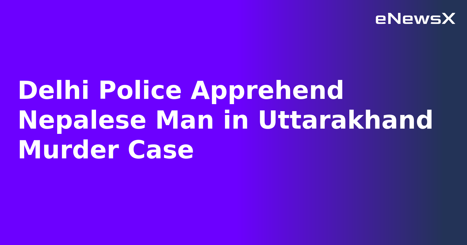 Delhi Police Apprehend Nepalese Man in Uttarakhand Murder Case.webp