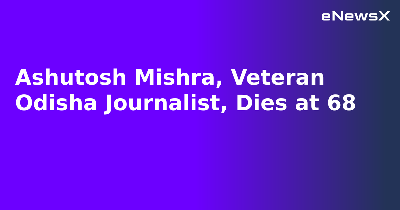 Ashutosh Mishra, Veteran Odisha Journalist, Dies at 68.webp Ashutosh Mishra, Veteran Odisha Journalist, Dies at 68.webp