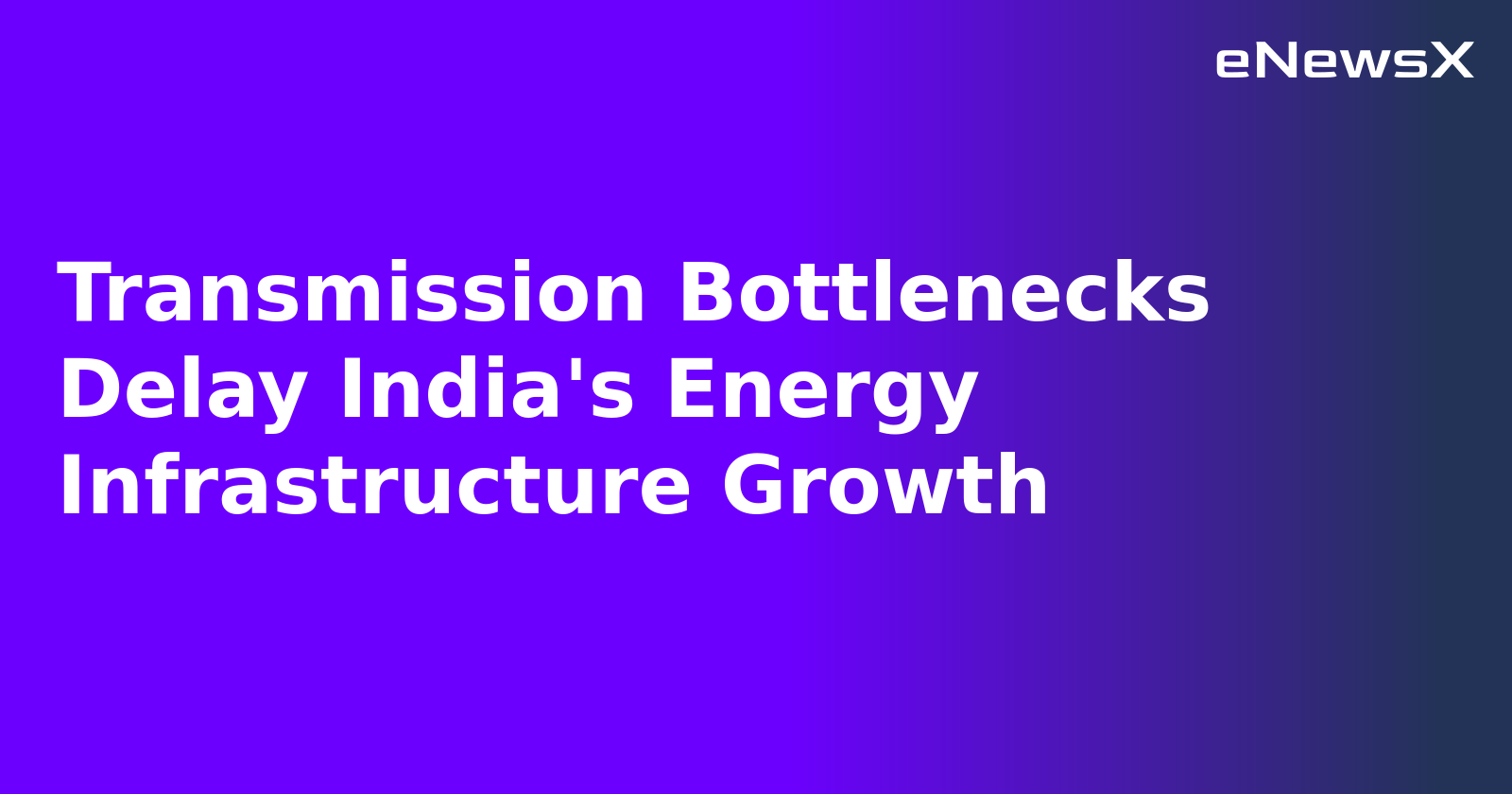 Transmission Bottlenecks Delay India's Energy Infrastructure Growth.webp