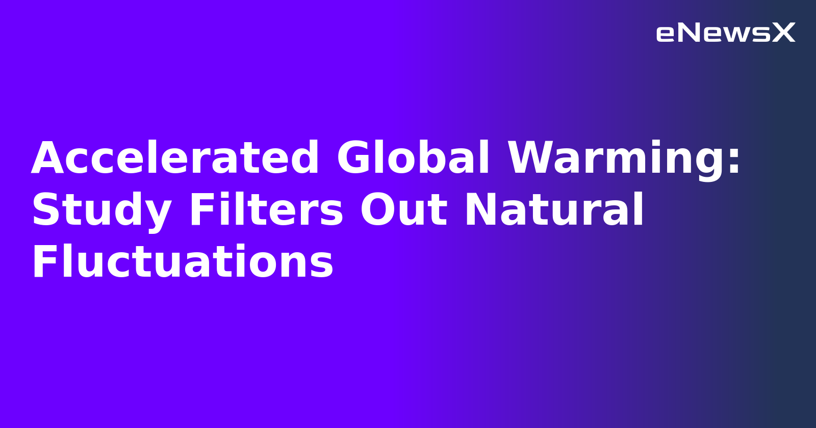 Accelerated Global Warming: Study Filters Out Natural Fluctuations.webp Accelerated Global Warming: Study Filters Out Natural Fluctuations.webp
