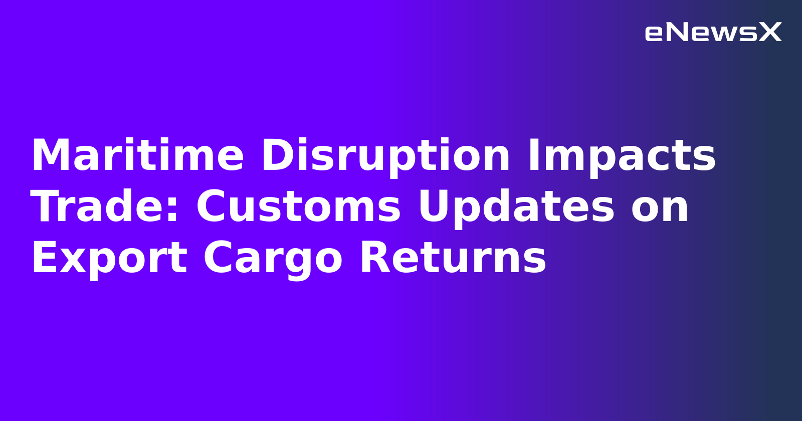 Maritime Disruption Impacts Trade: Customs Updates on Export Cargo Returns.webp