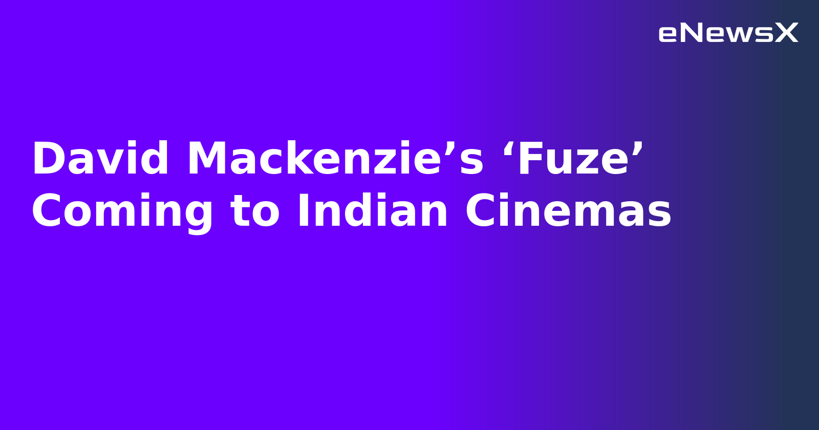 David Mackenzie’s ‘Fuze’ Coming to Indian Cinemas.webp