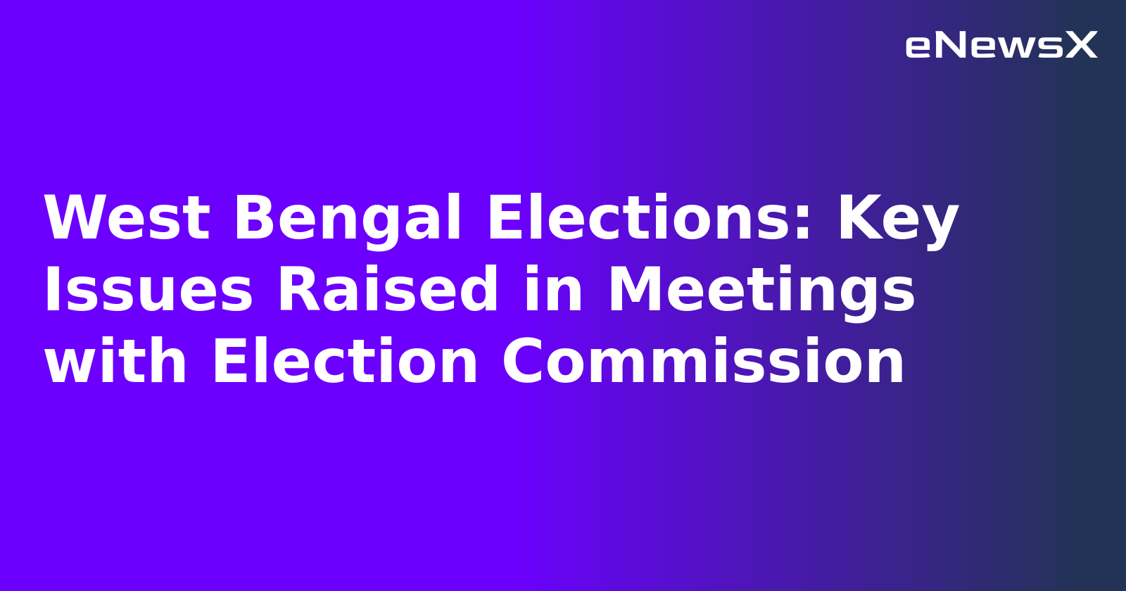 West Bengal Elections: Key Issues Raised in Meetings with Election Commission.webp