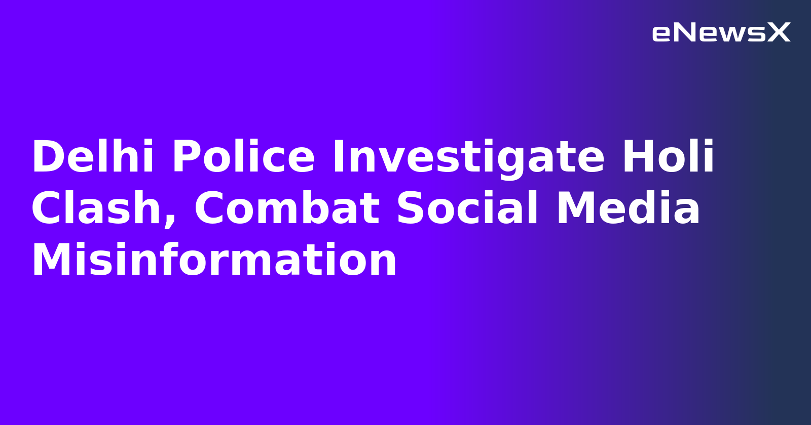 Delhi Police Investigate Holi Clash, Combat Social Media Misinformation.webp Delhi Police Investigate Holi Clash, Combat Social Media Misinformation.webp
