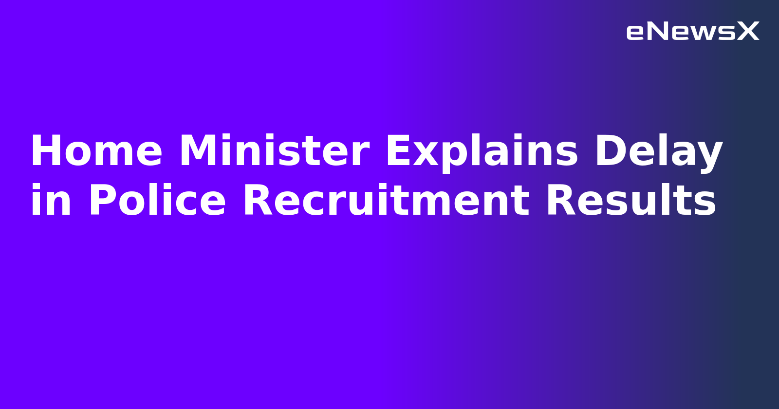 Home Minister Explains Delay in Police Recruitment Results.webp