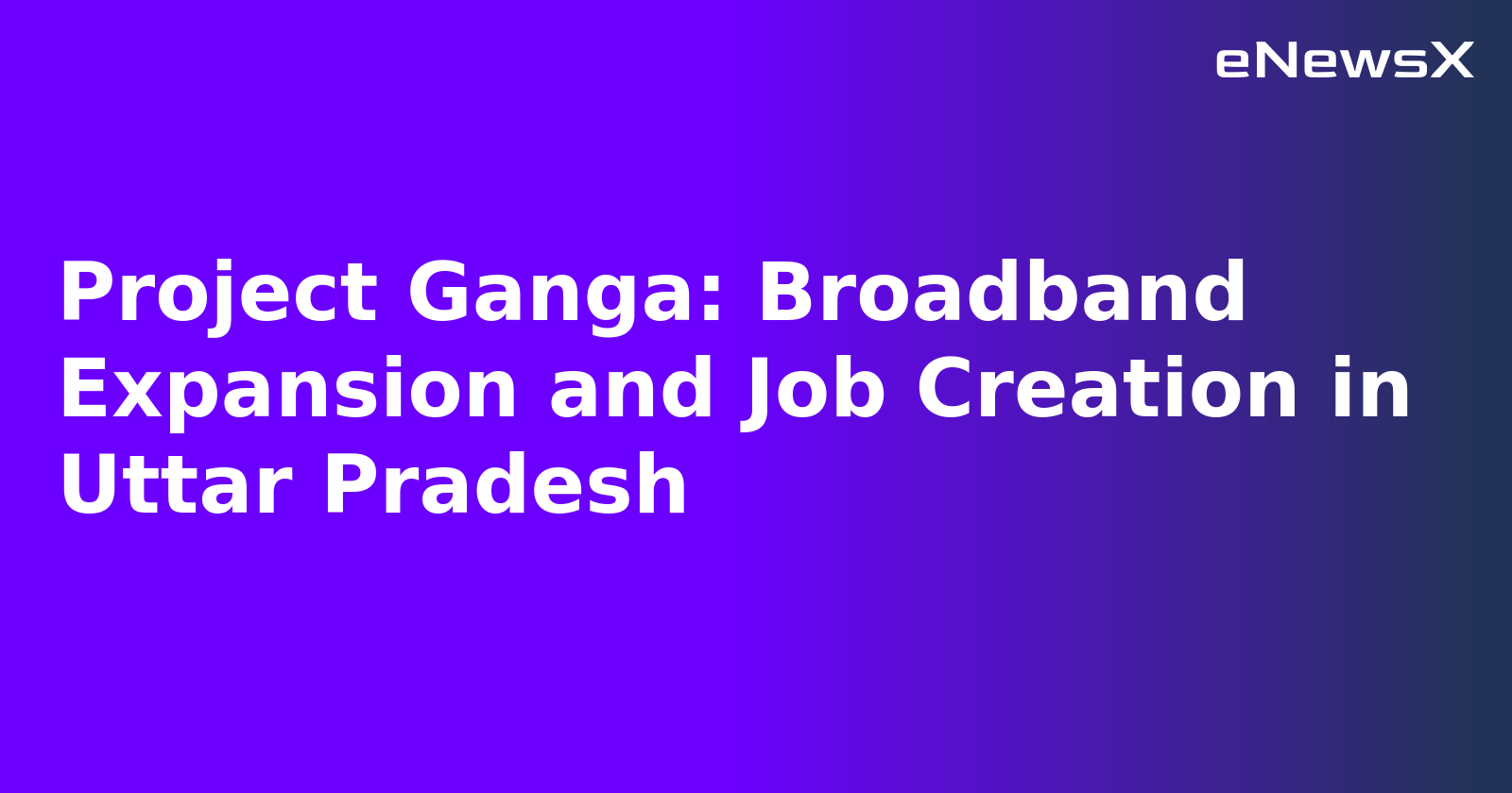 Project Ganga: Broadband Expansion and Job Creation in Uttar Pradesh.webp