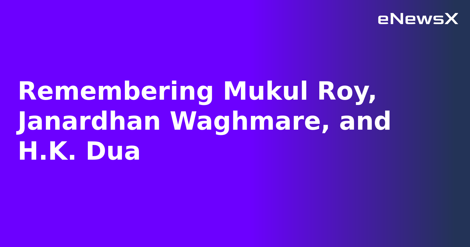 Remembering Mukul Roy, Janardhan Waghmare, and H.K. Dua.webp