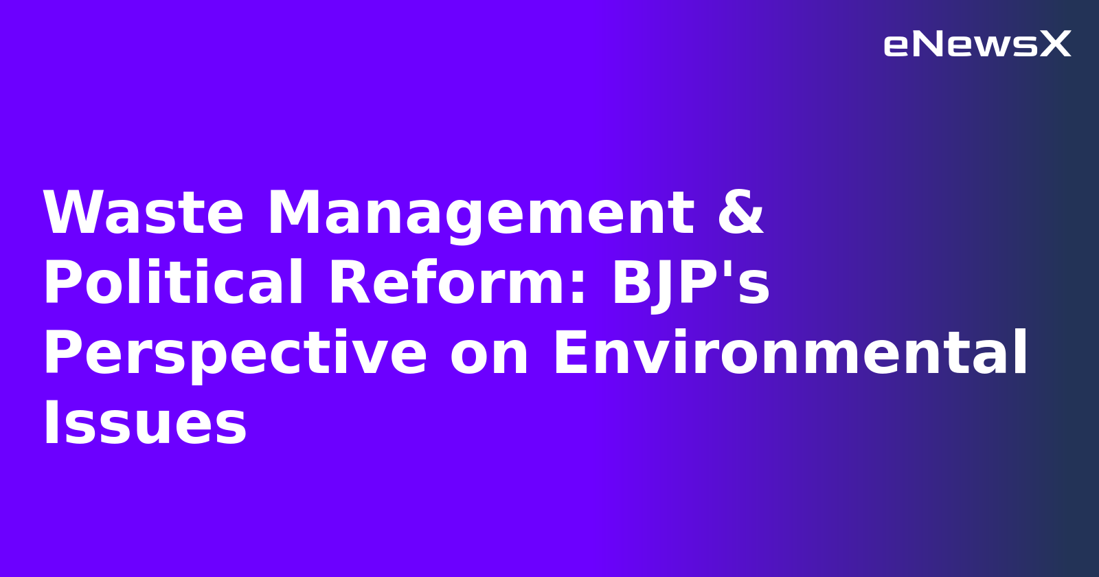 Waste Management & Political Reform: BJP's Perspective on Environmental Issues