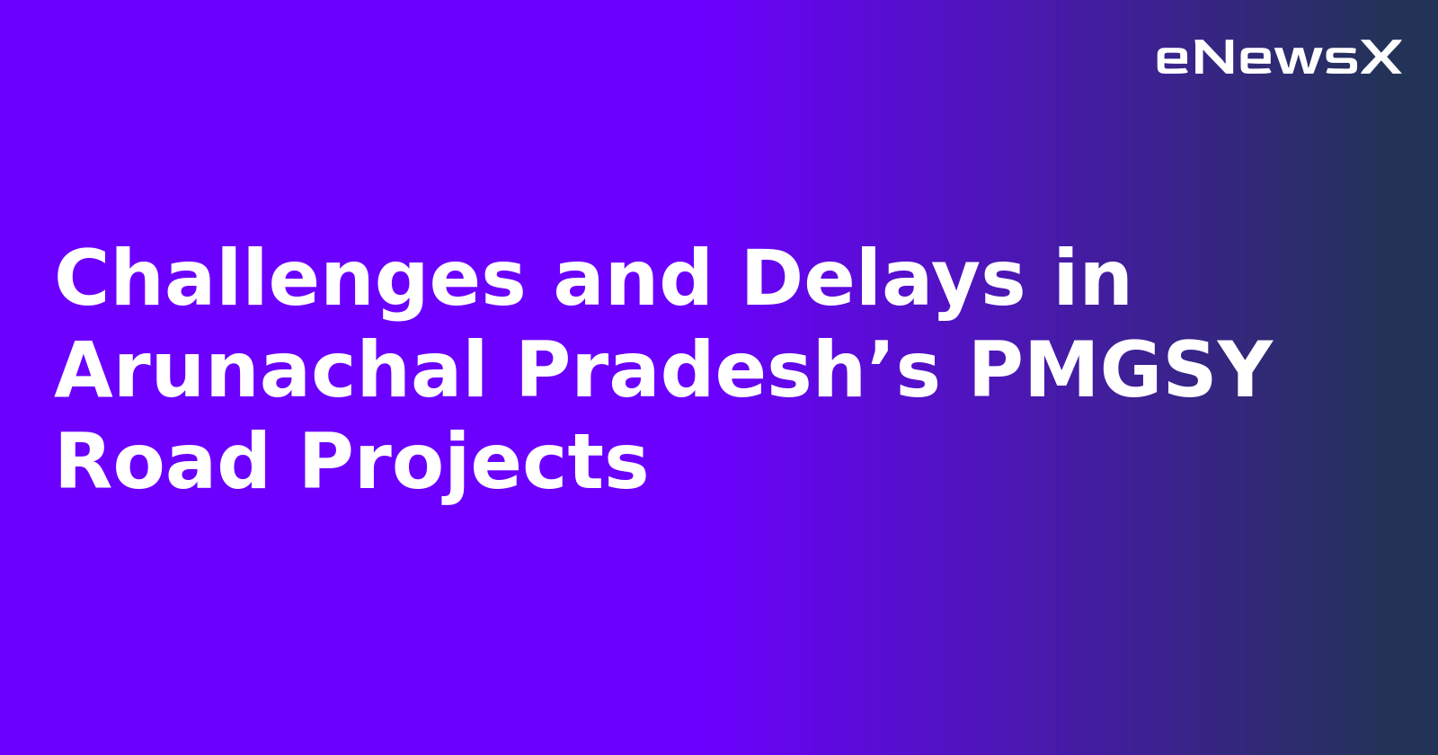 Challenges and Delays in Arunachal Pradesh’s PMGSY Road Projects.webp Challenges and Delays in Arunachal Pradesh’s PMGSY Road Projects.webp