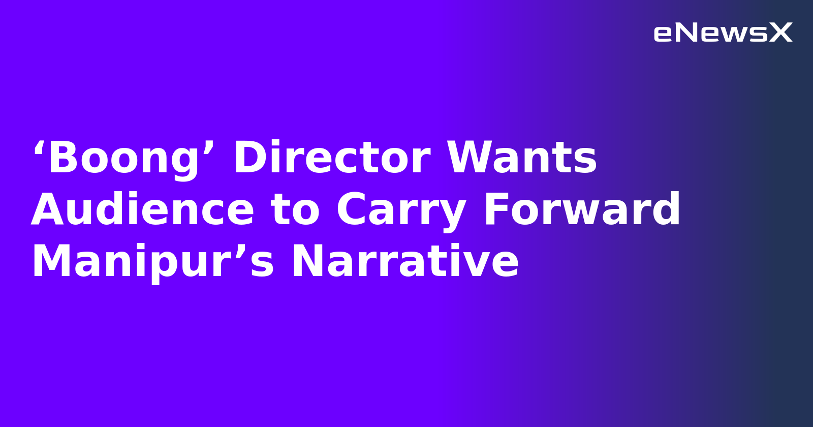 ‘Boong’ Director Wants Audience to Carry Forward Manipur’s Narrative.webp