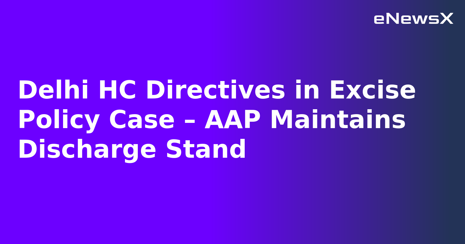 Delhi HC Directives in Excise Policy Case – AAP Maintains Discharge Stand.webp