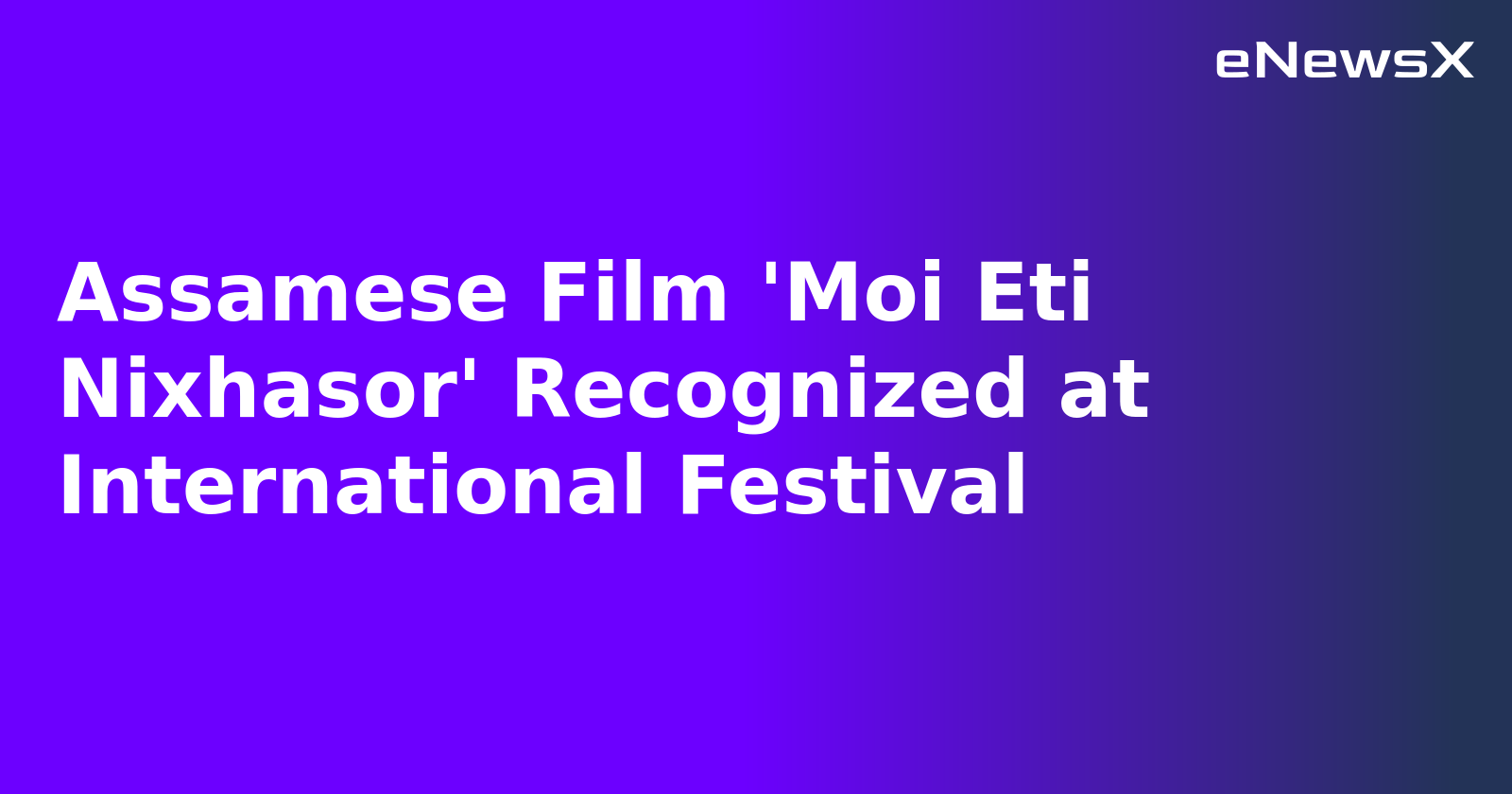 Assamese Film 'Moi Eti Nixhasor' Recognized at International Festival.webp
