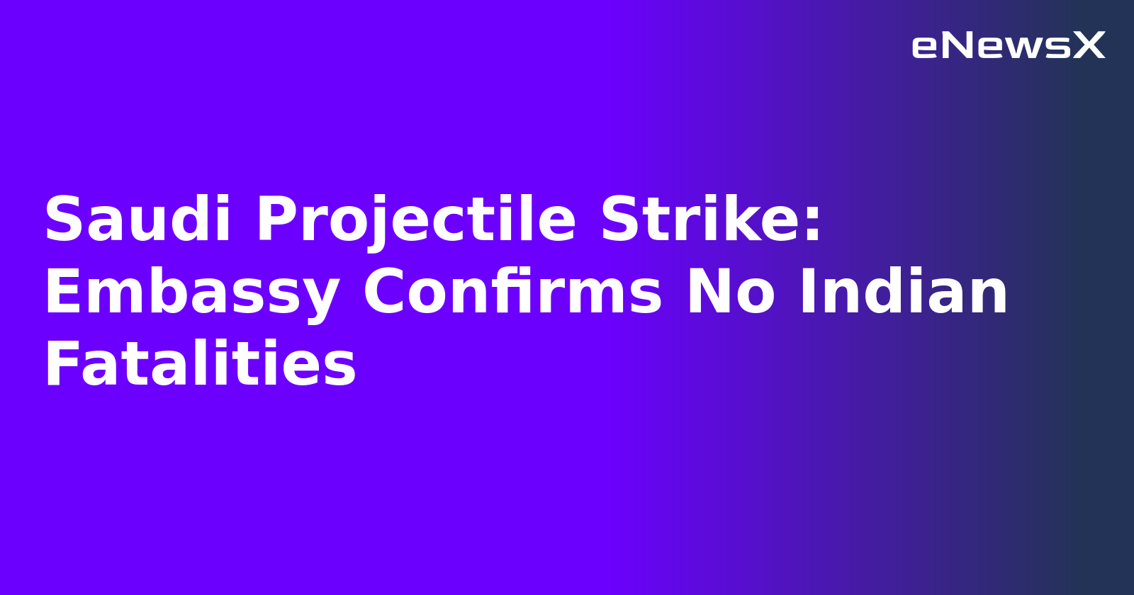 Saudi Projectile Strike: Embassy Confirms No Indian Fatalities.webp