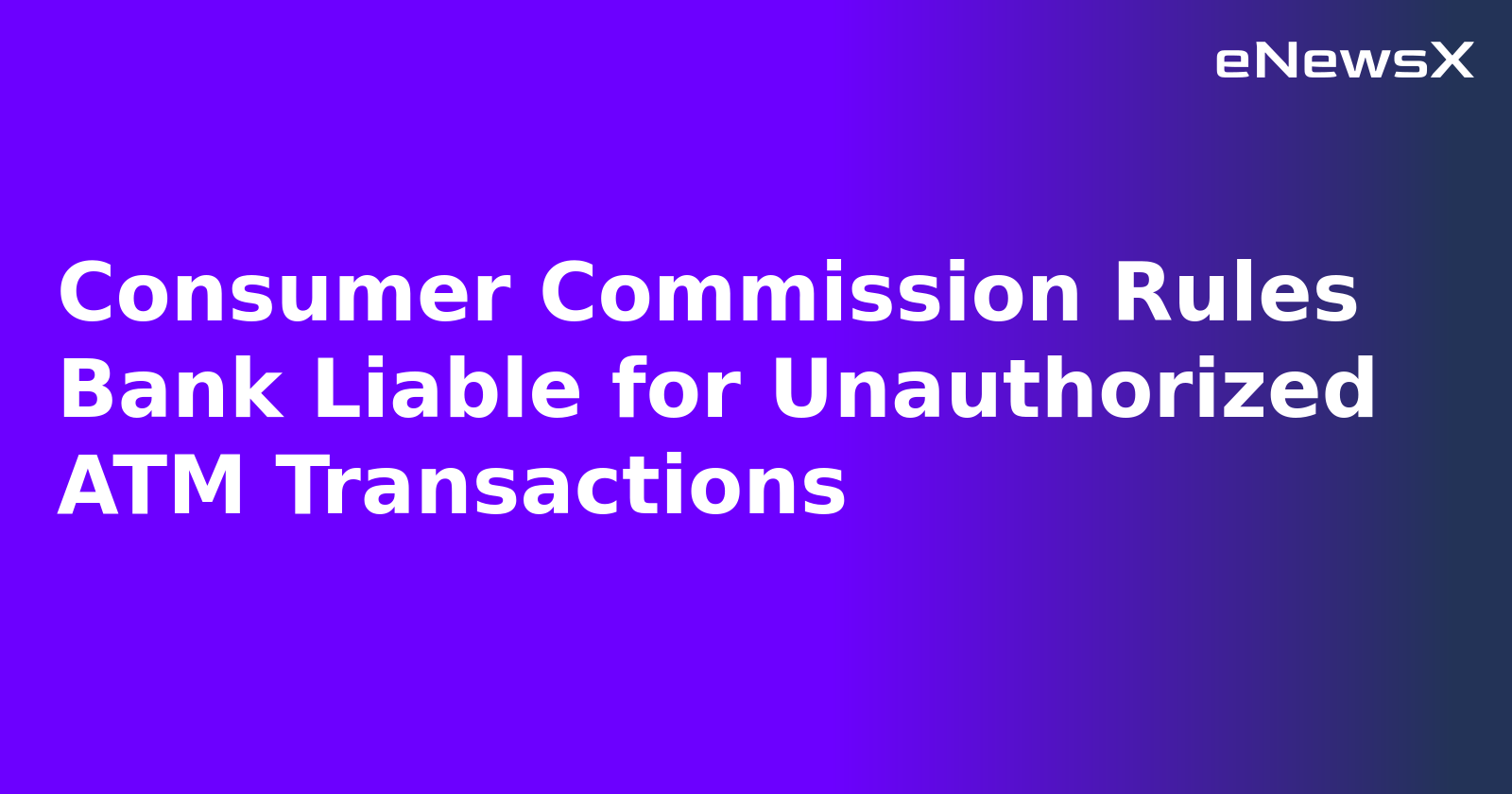 Consumer Commission Rules Bank Liable for Unauthorized ATM Transactions.webp