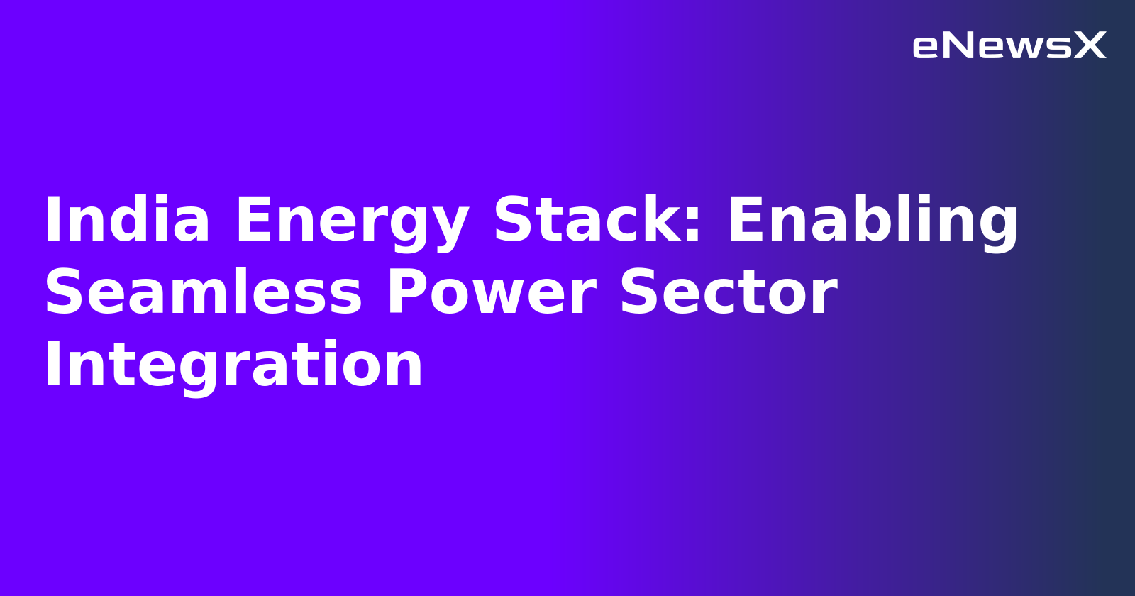 India Energy Stack: Enabling Seamless Power Sector Integration.webp India Energy Stack: Enabling Seamless Power Sector Integration.webp