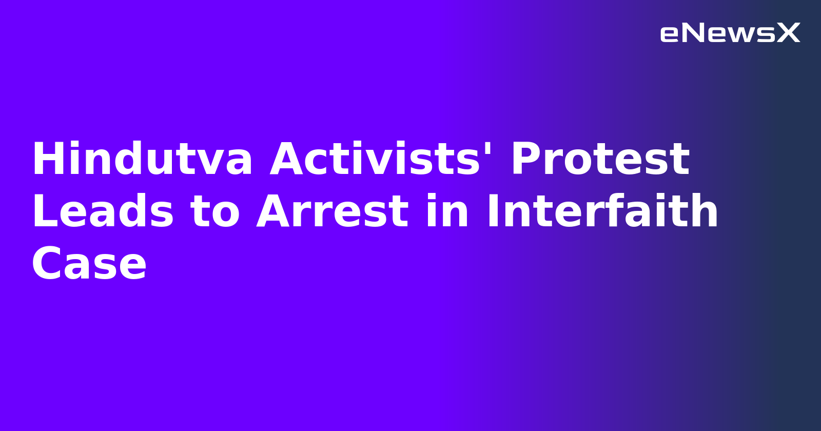 Hindutva Activists' Protest Leads to Arrest in Interfaith Case.webp