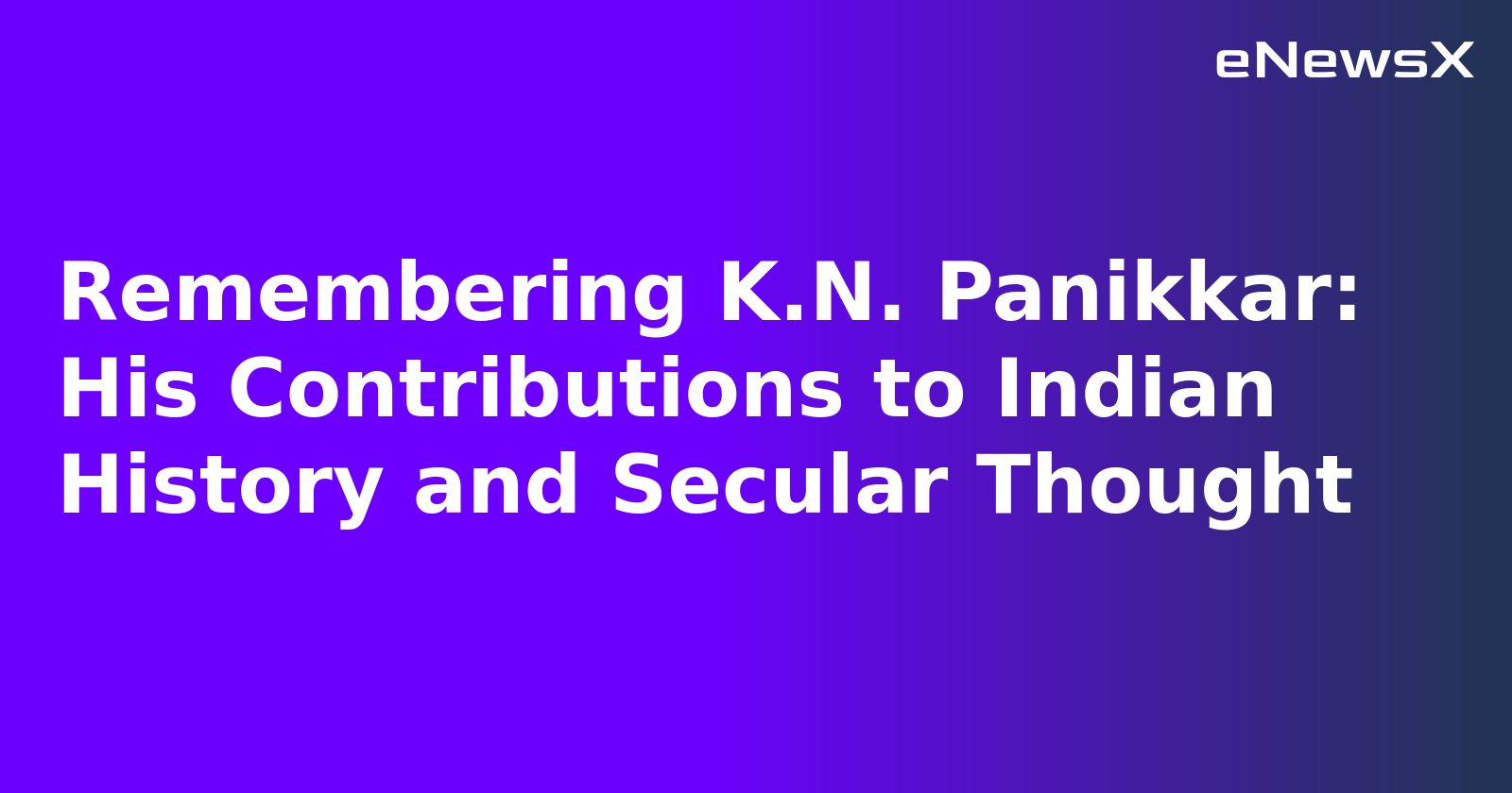 Remembering K.N. Panikkar: His Contributions to Indian History and Secular Thought.webp