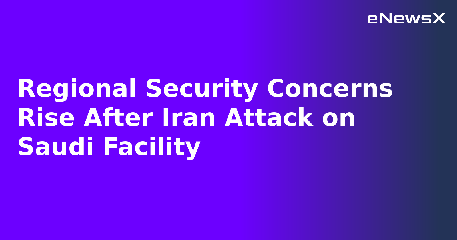Regional Security Concerns Rise After Iran Attack on Saudi Facility.webp