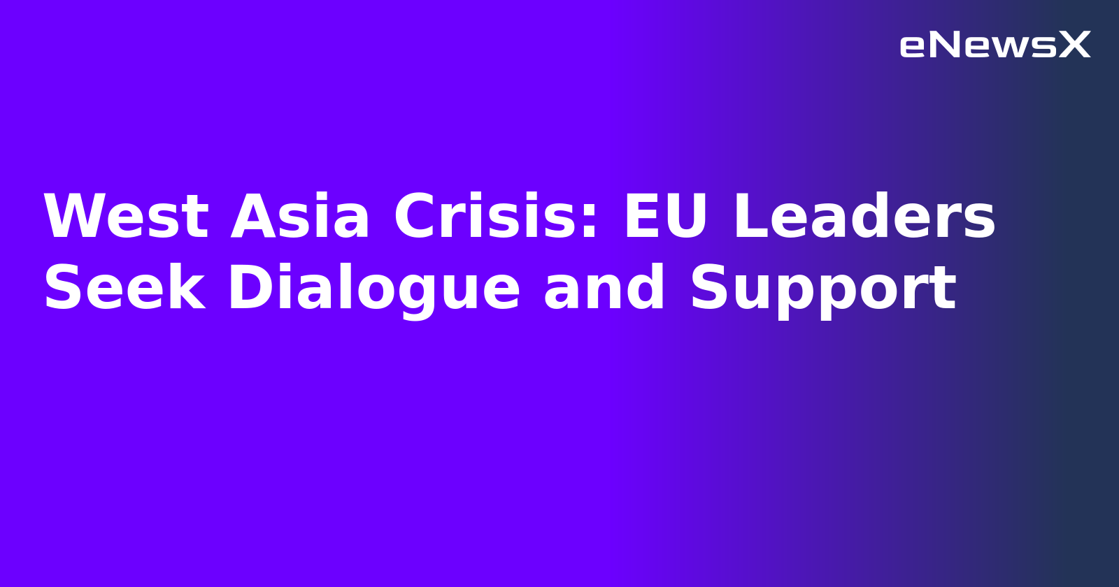 West Asia Crisis: EU Leaders Seek Dialogue and Support.webp West Asia Crisis: EU Leaders Seek Dialogue and Support.webp