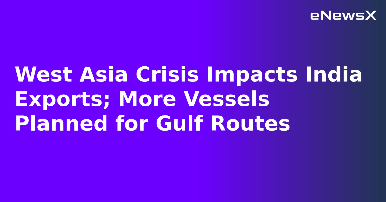 West Asia Crisis Impacts India Exports; More Vessels Planned for Gulf Routes.webp West Asia Crisis Impacts India Exports; More Vessels Planned for Gulf Routes.webp