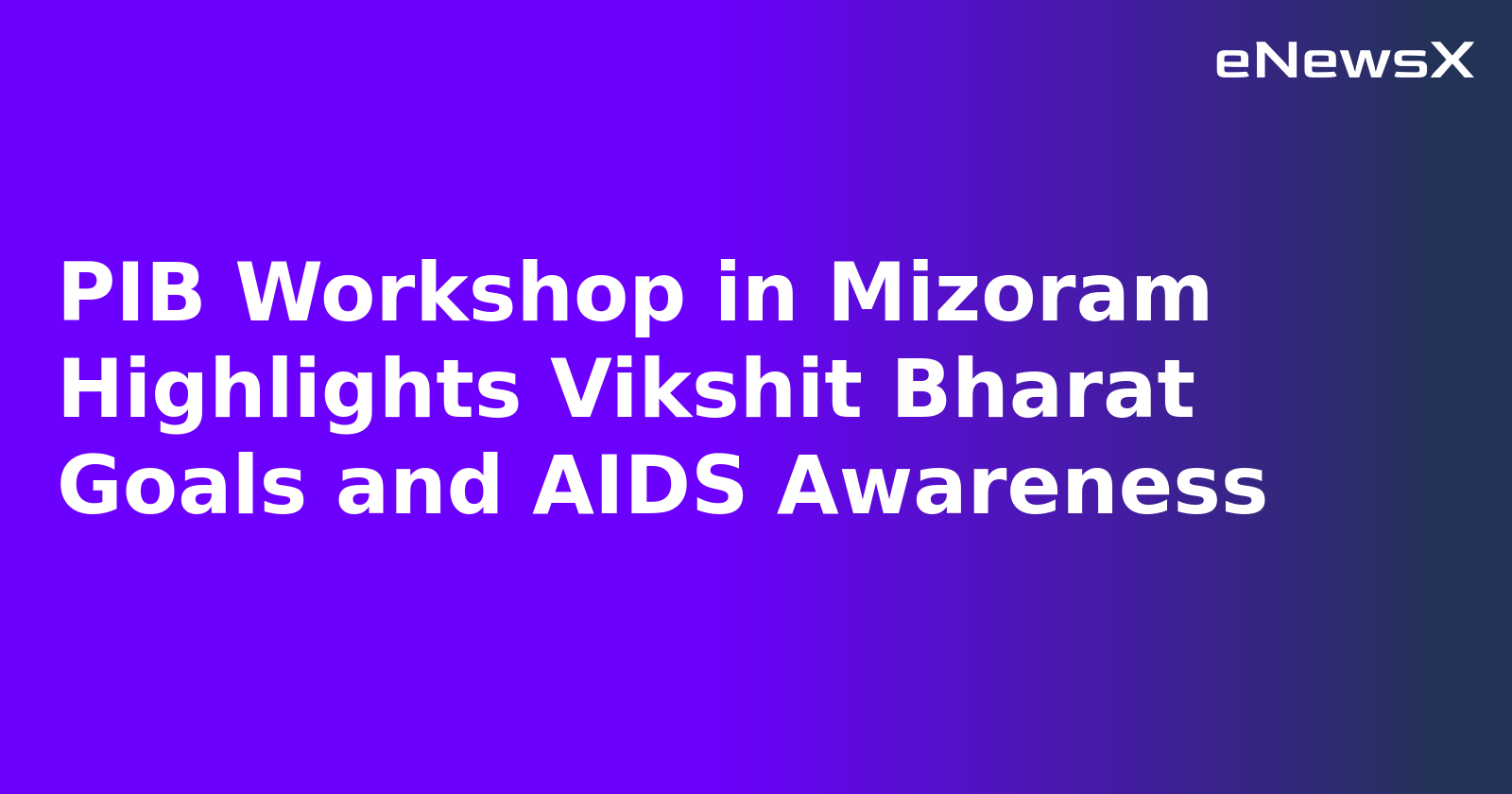 PIB Workshop in Mizoram Highlights Vikshit Bharat Goals and AIDS Awareness.webp