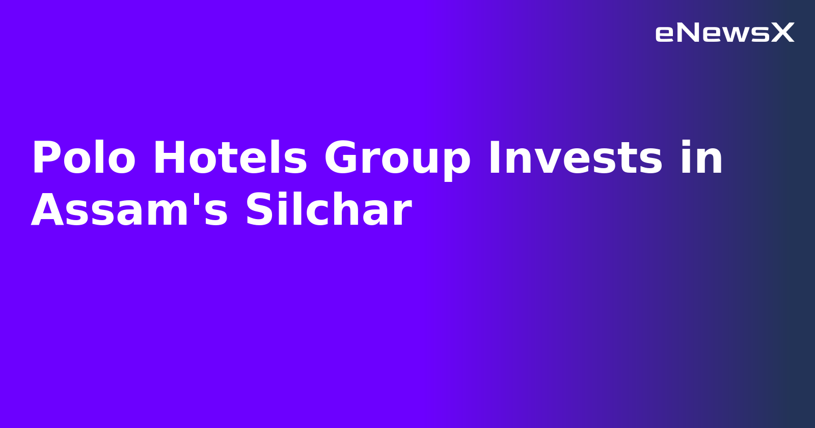 Polo Hotels Group Invests in Assam's Silchar.webp