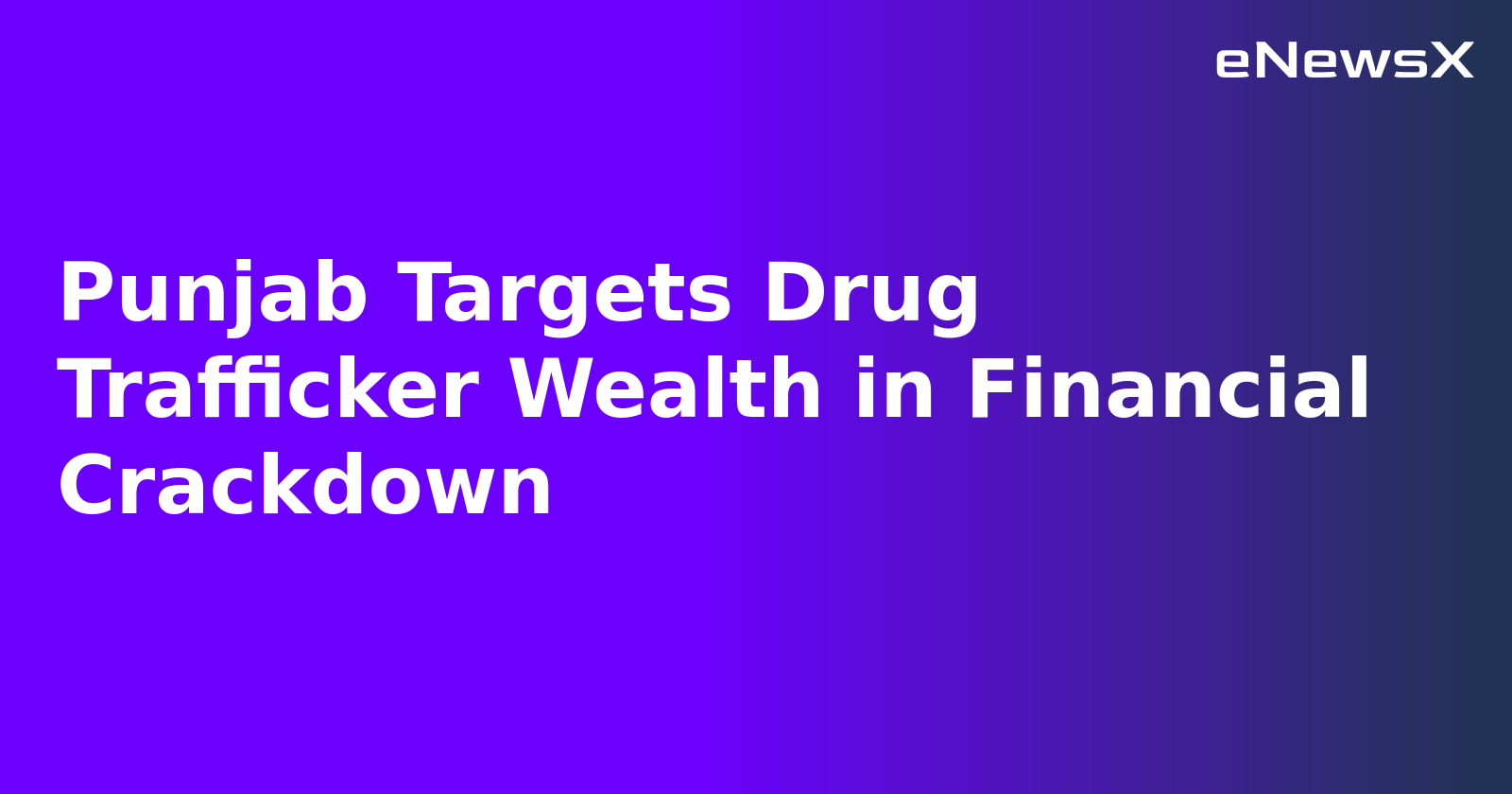 Punjab Targets Drug Trafficker Wealth in Financial Crackdown.webp