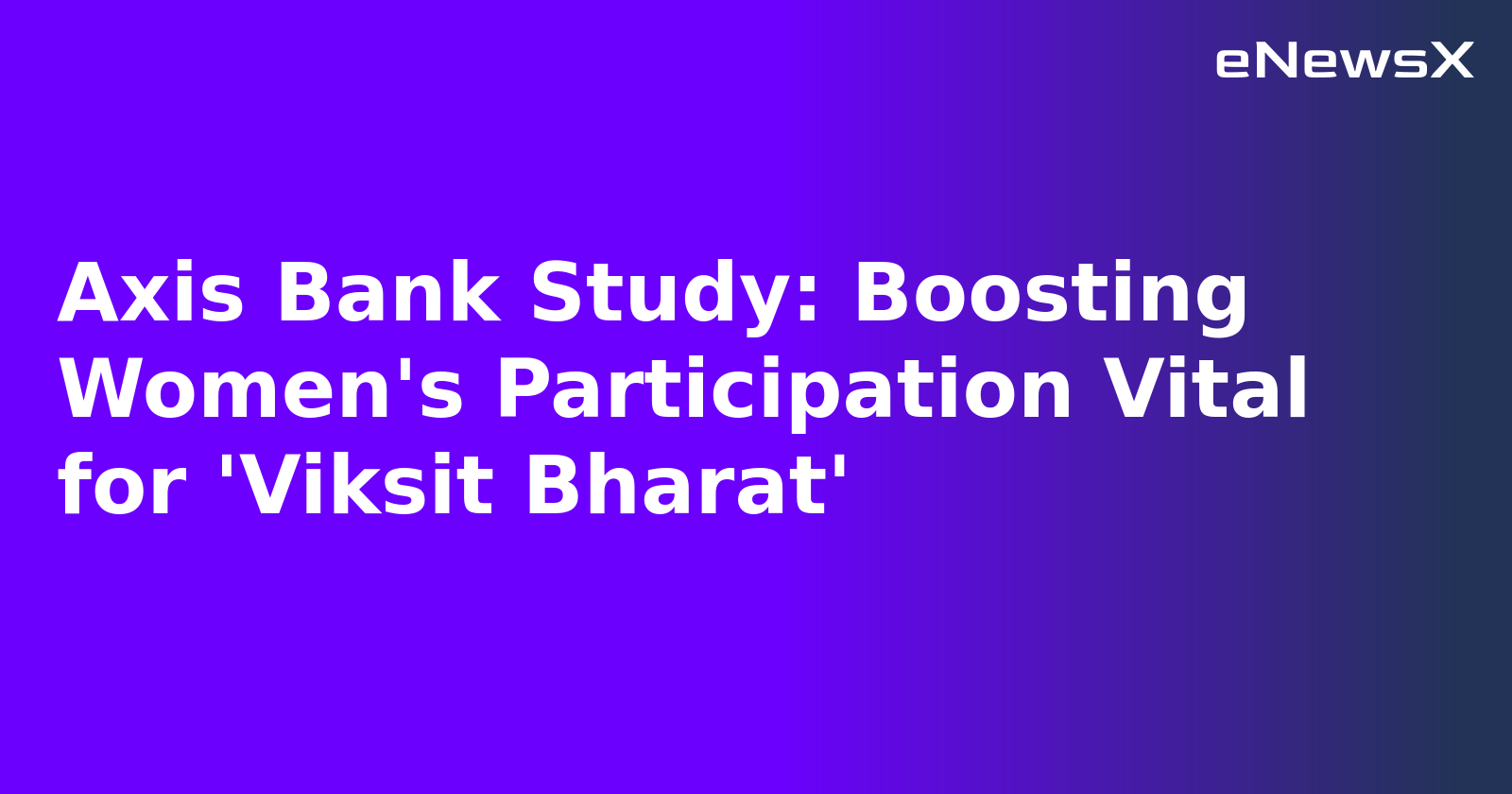 Axis Bank Study: Boosting Women's Participation Vital for 'Viksit Bharat'.webp