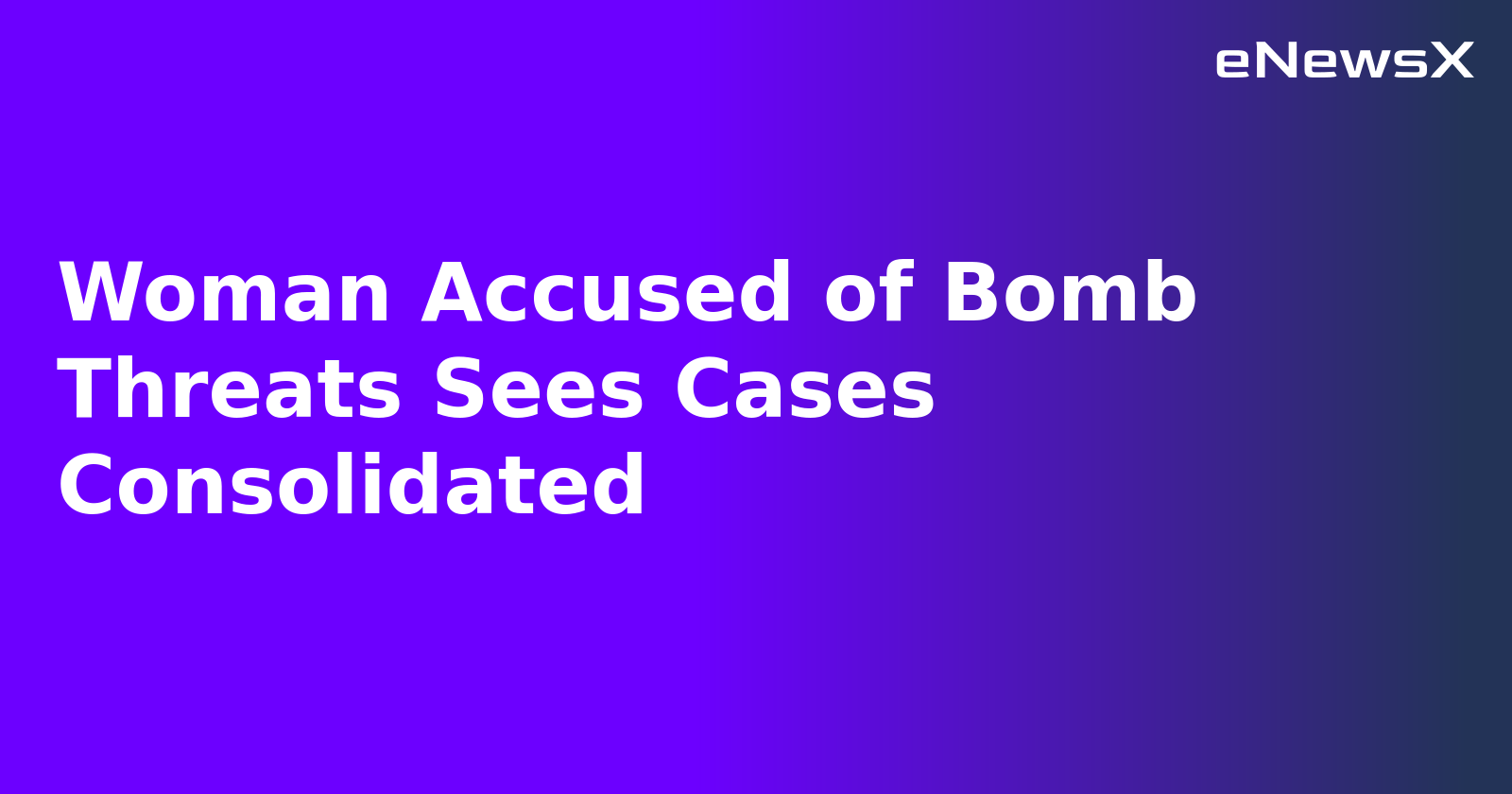 Woman Accused of Bomb Threats Sees Cases Consolidated.webp