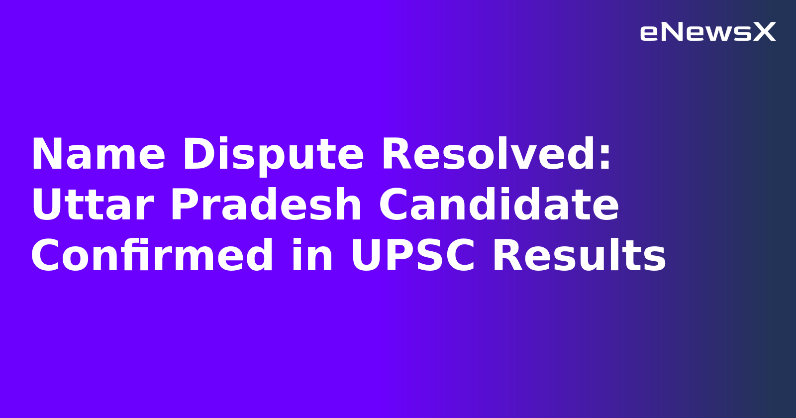 Name Dispute Resolved: Uttar Pradesh Candidate Confirmed in UPSC Results.webp