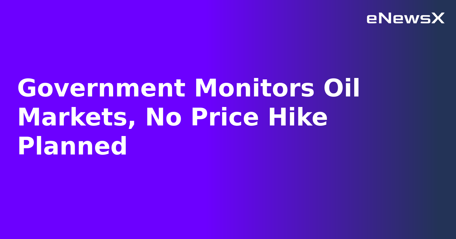 Government Monitors Oil Markets, No Price Hike Planned.webp Government Monitors Oil Markets, No Price Hike Planned.webp