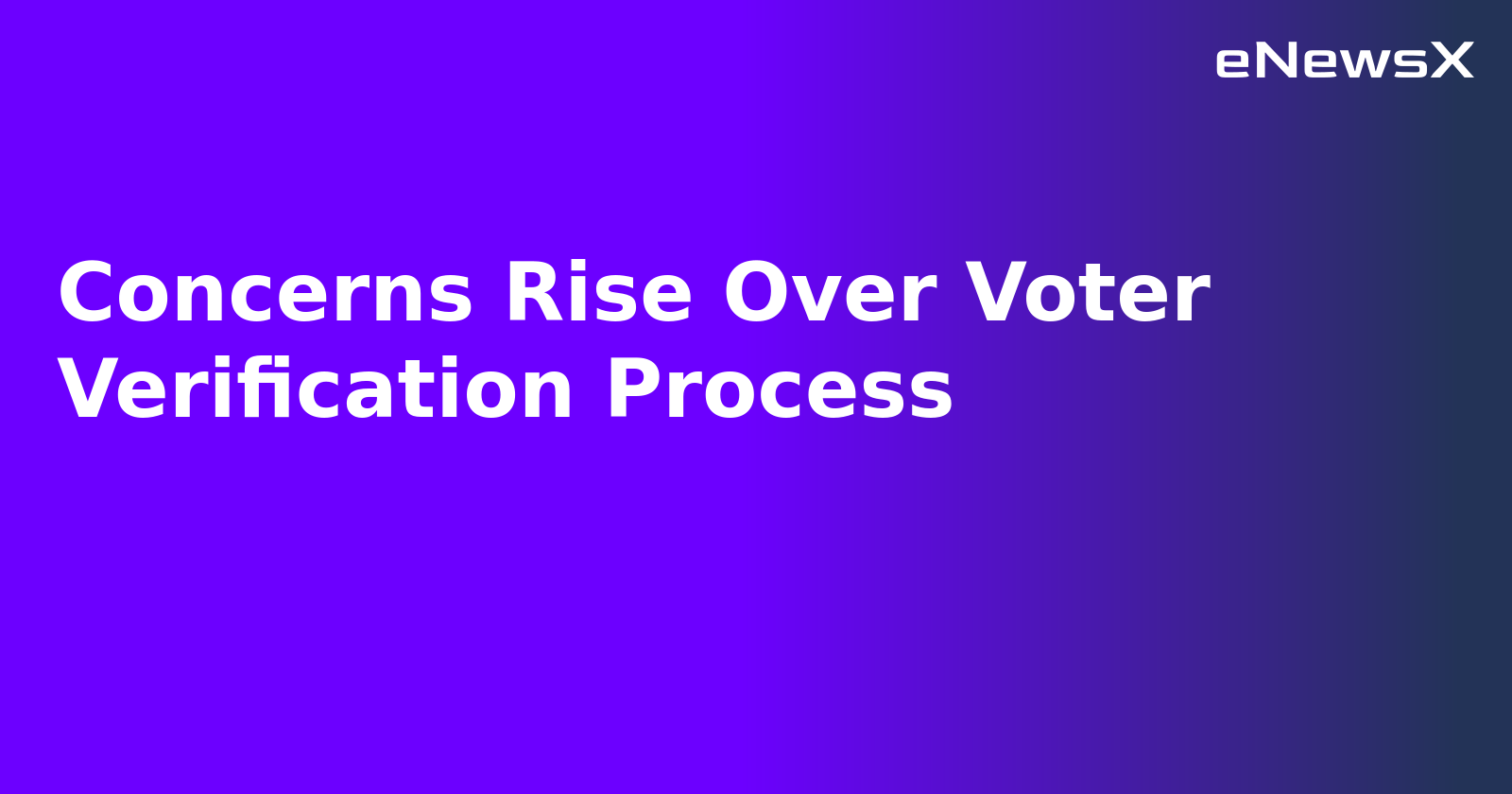 Concerns Rise Over Voter Verification Process.webp