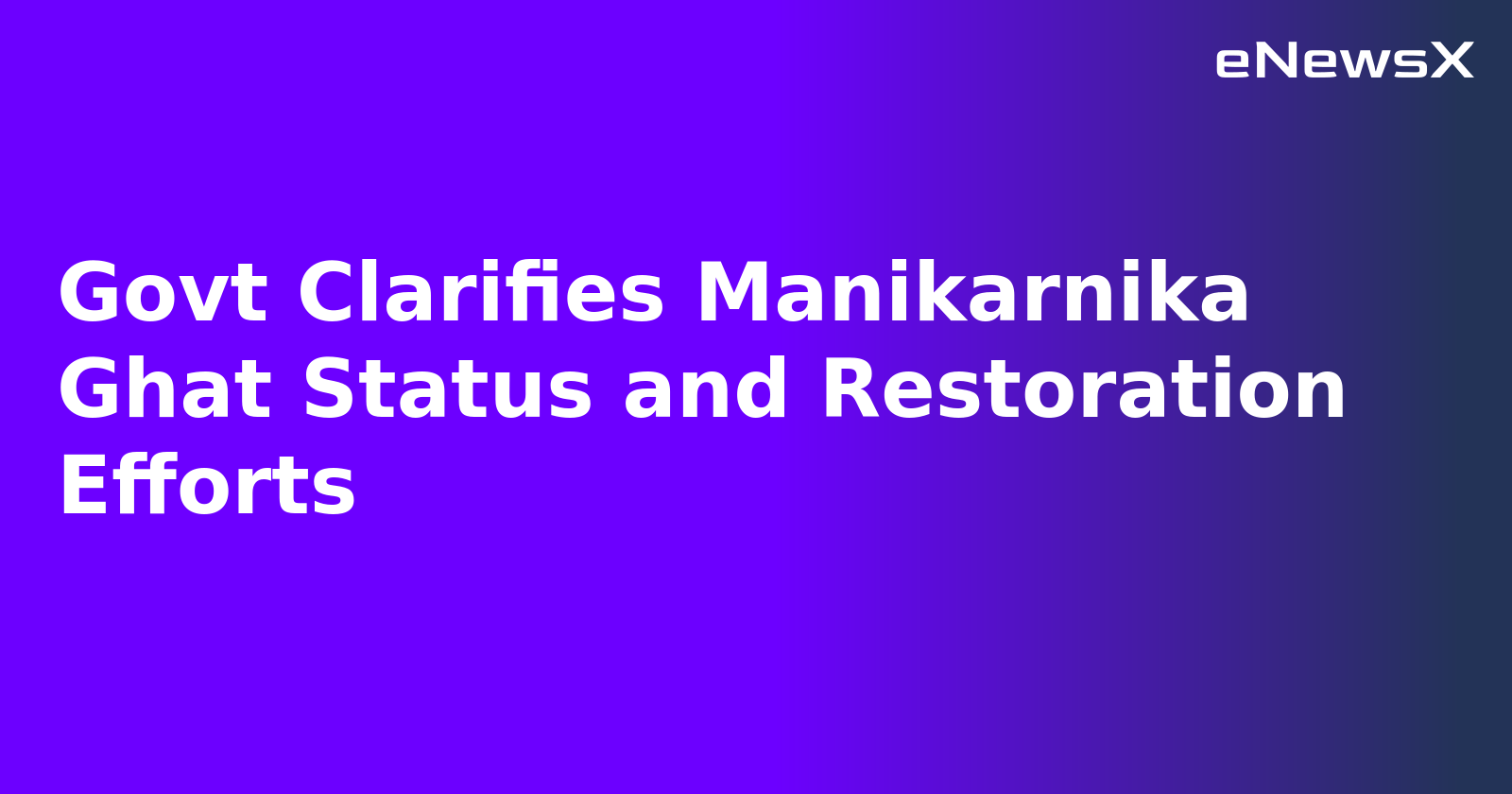 Govt Clarifies Manikarnika Ghat Status and Restoration Efforts.webp