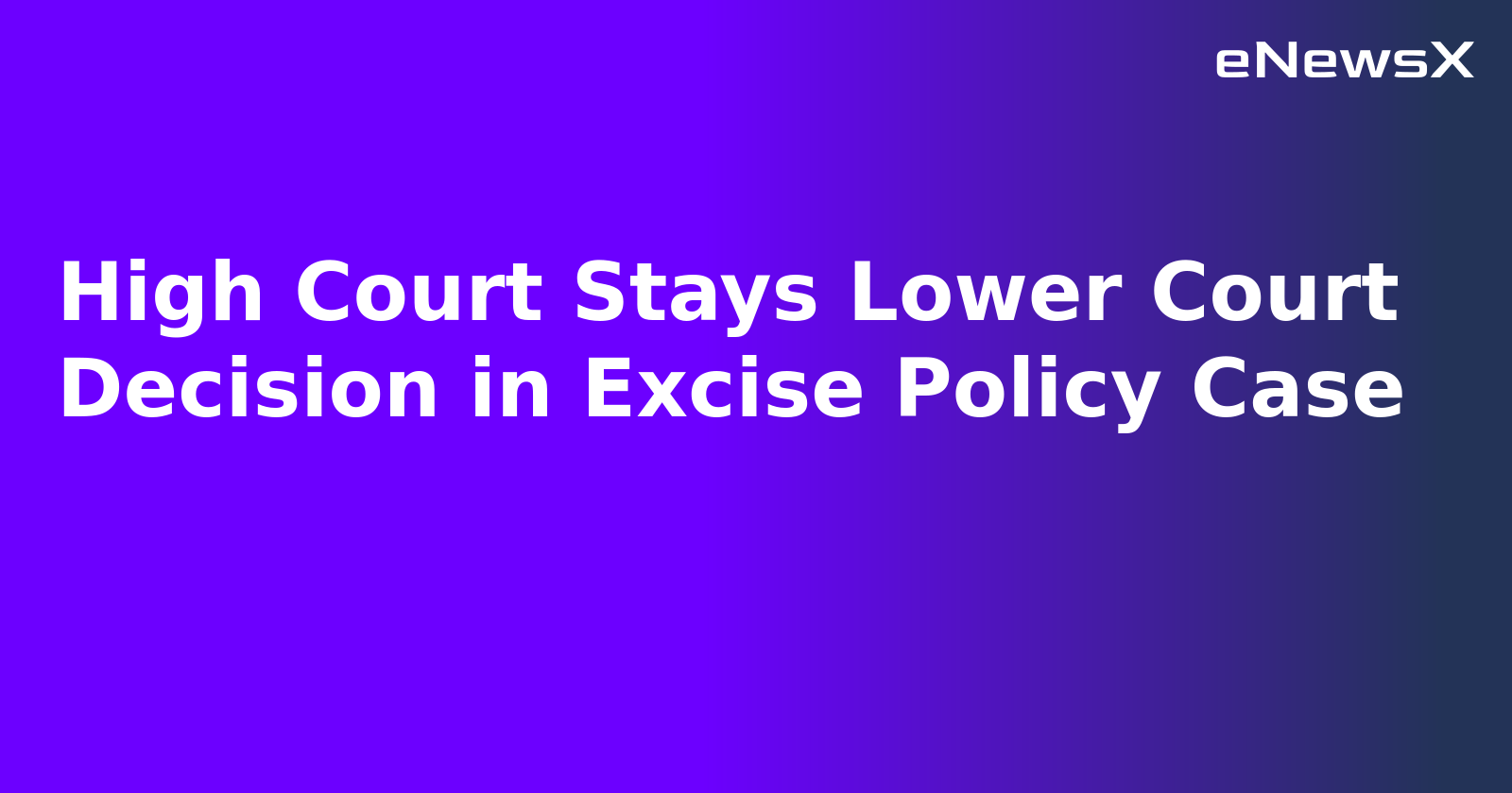 High Court Stays Lower Court Decision in Excise Policy Case