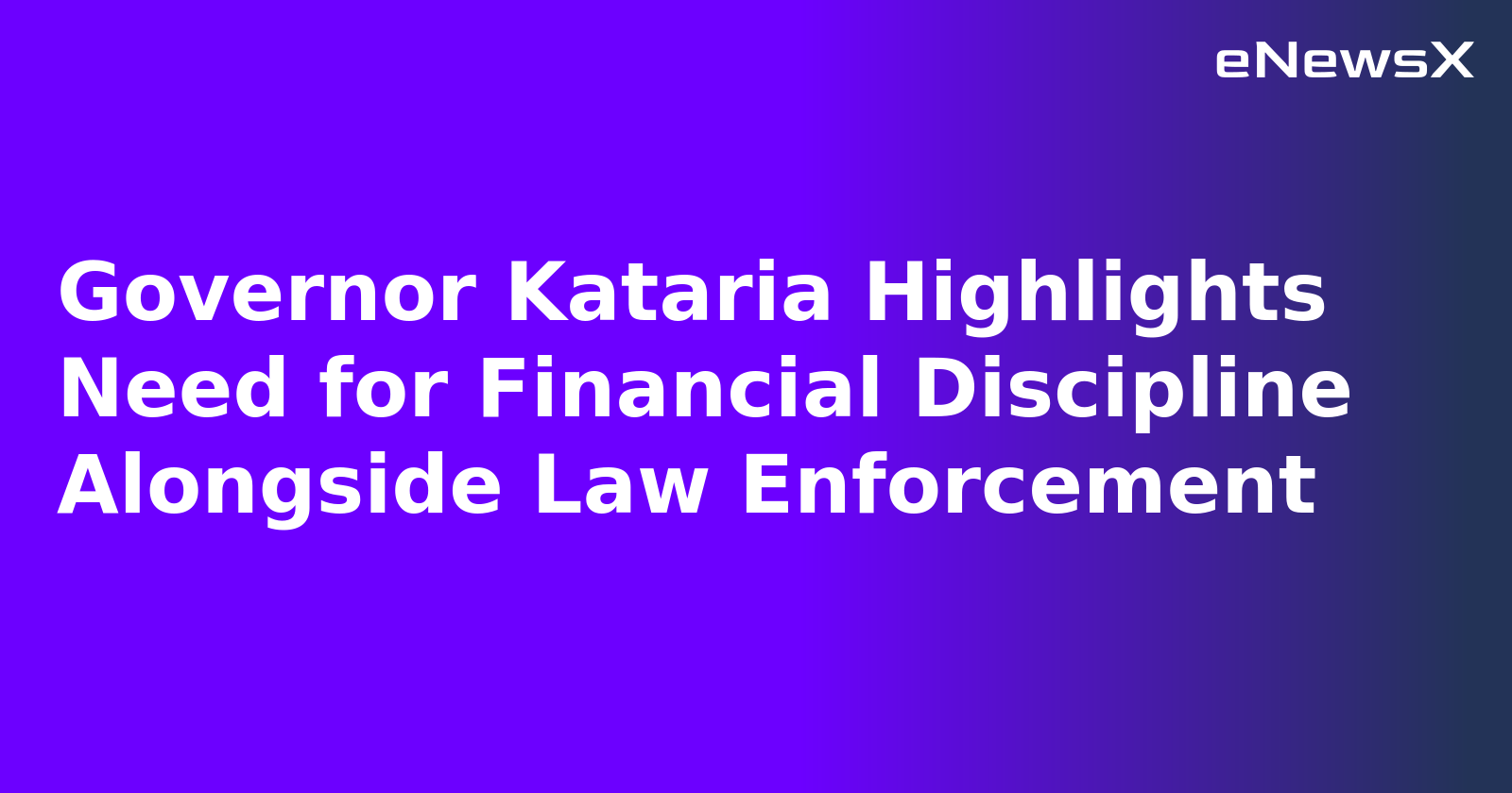 Governor Kataria Highlights Need for Financial Discipline Alongside Law Enforcement.webp