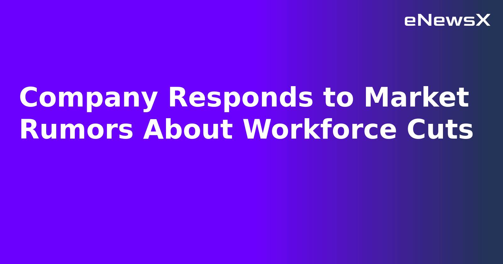 Company Responds to Market Rumors About Workforce Cuts.webp Company Responds to Market Rumors About Workforce Cuts.webp