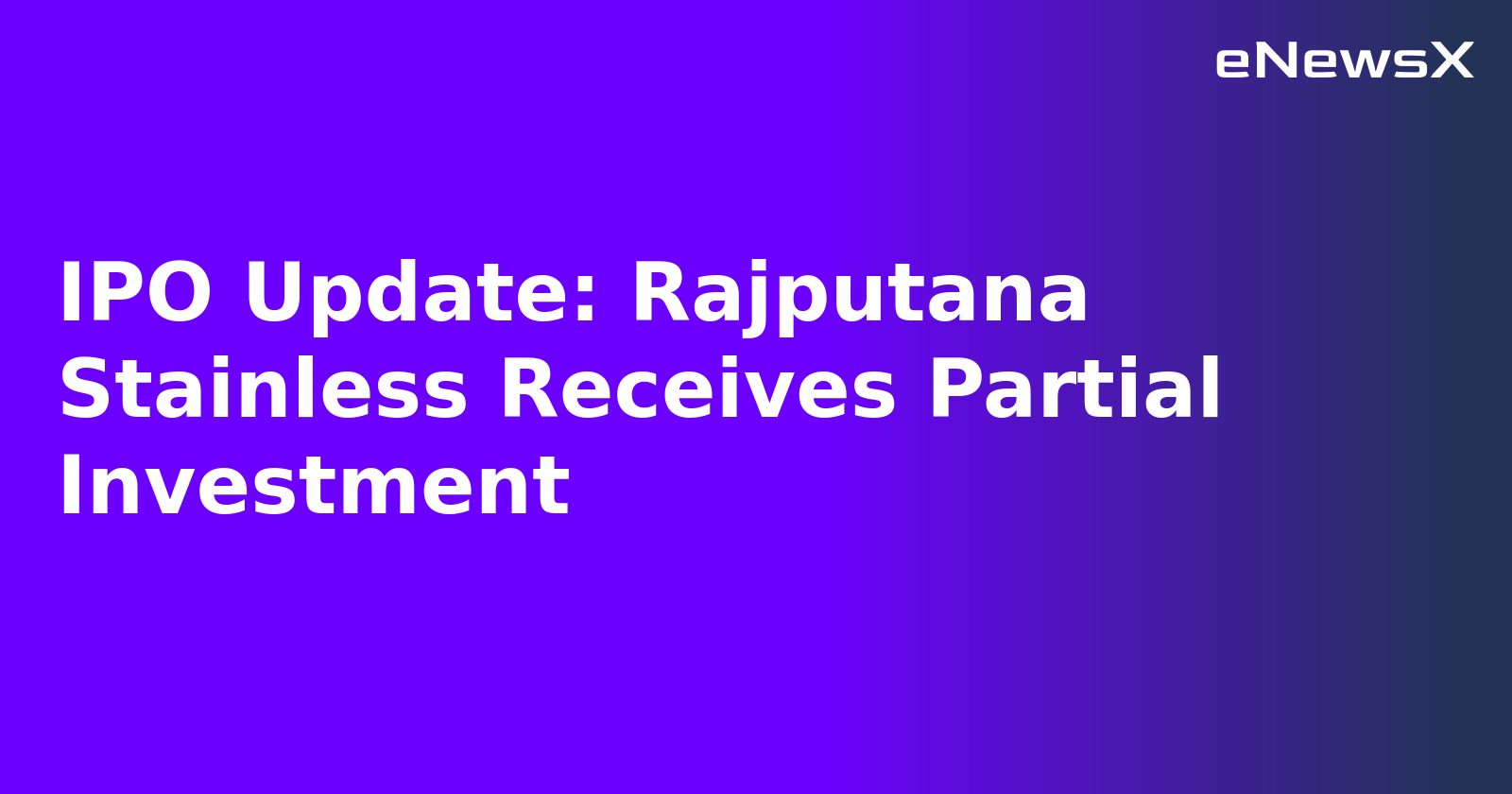 IPO Update: Rajputana Stainless Receives Partial Investment.webp