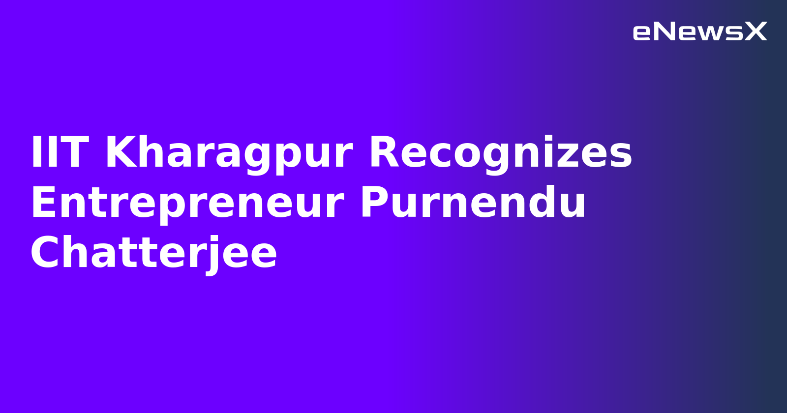 IIT Kharagpur Recognizes Entrepreneur Purnendu Chatterjee.webp