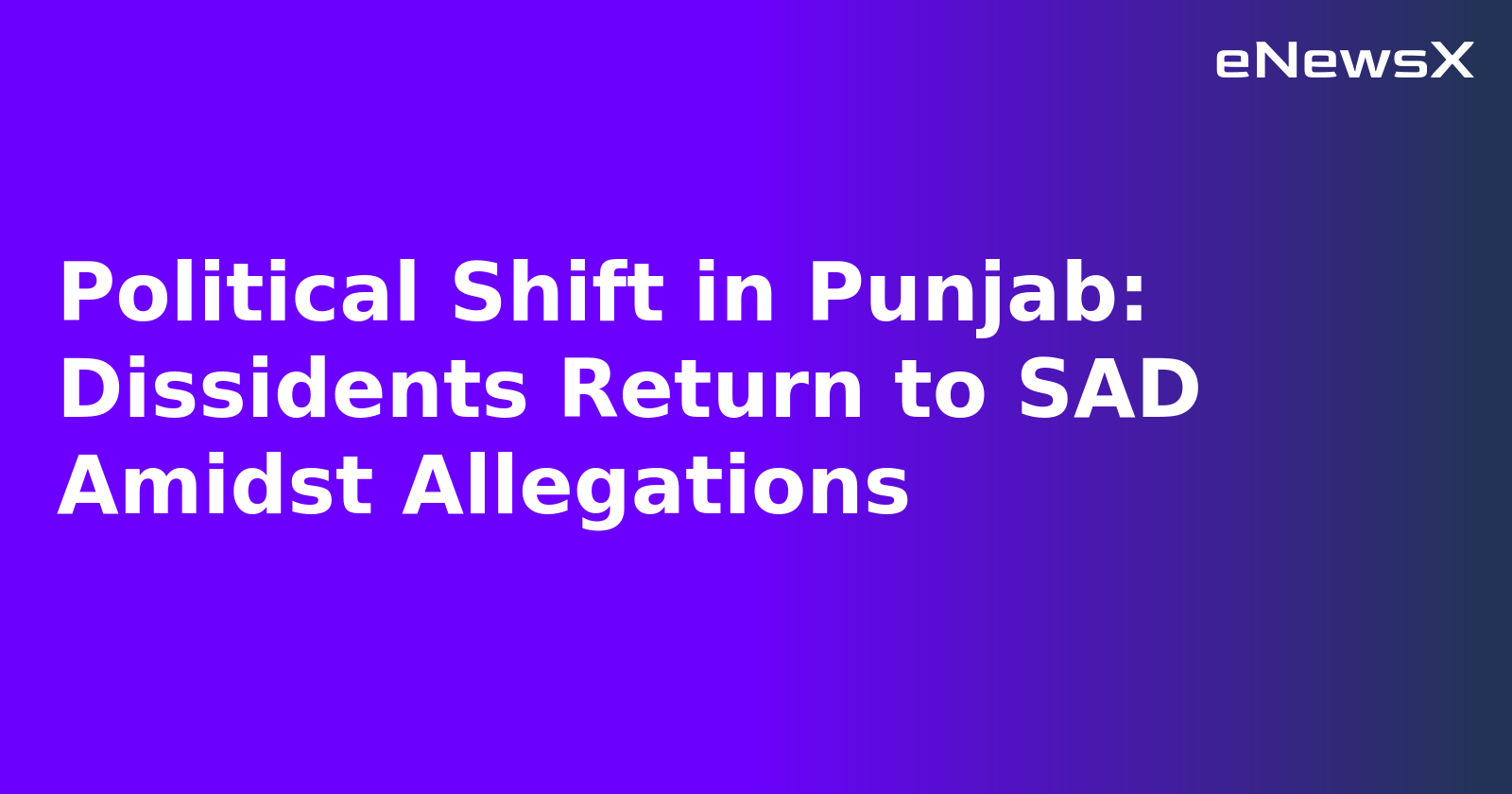 Political Shift in Punjab: Dissidents Return to SAD Amidst Allegations.webp