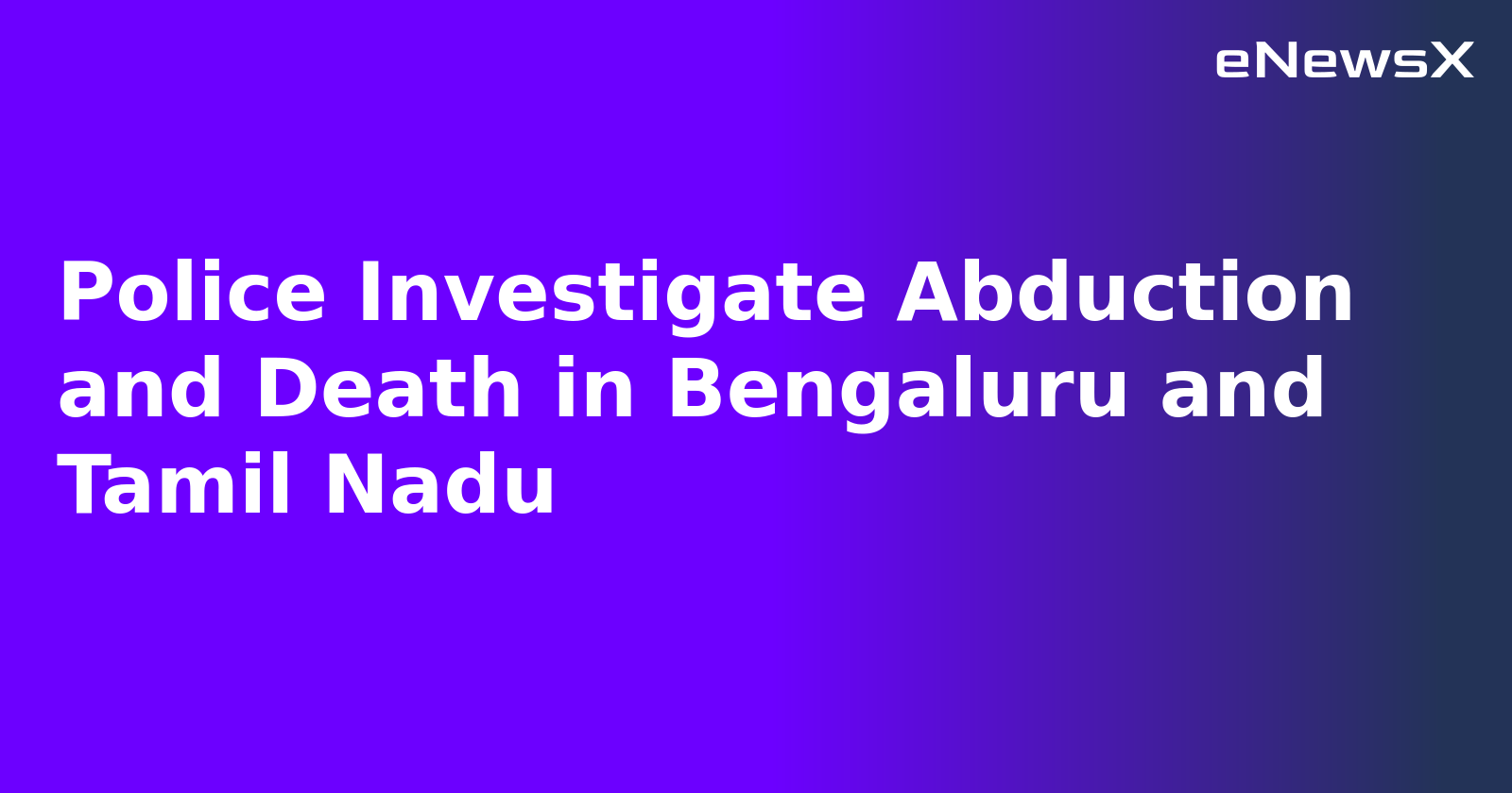 Police Investigate Abduction and Death in Bengaluru and Tamil Nadu.webp Police Investigate Abduction and Death in Bengaluru and Tamil Nadu.webp