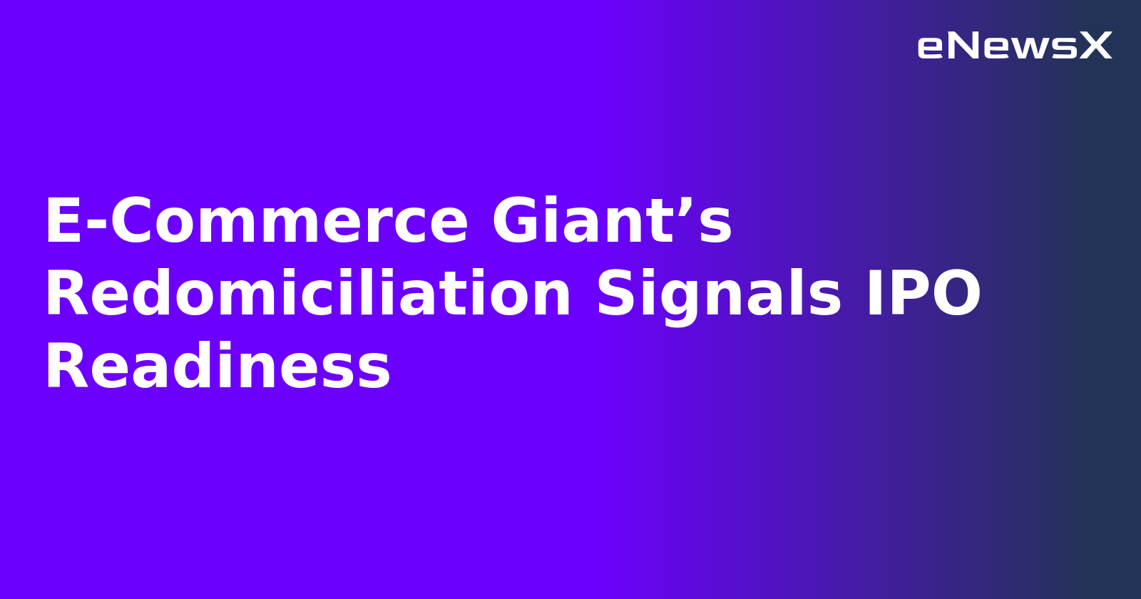 E-Commerce Giant’s Redomiciliation Signals IPO Readiness.webp