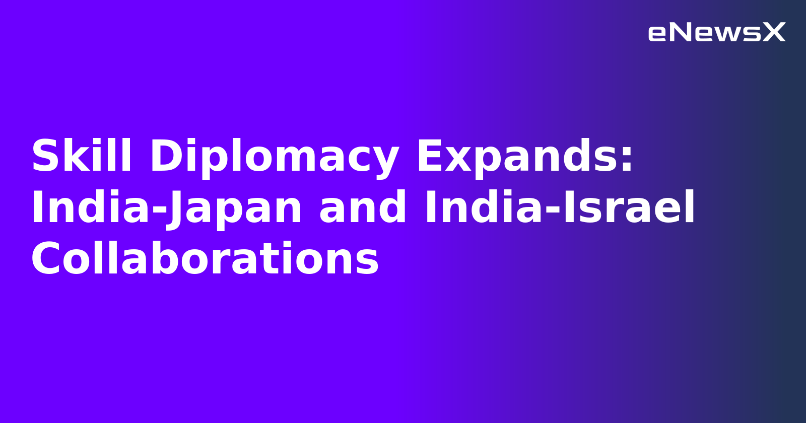 Skill Diplomacy Expands: India-Japan and India-Israel Collaborations.webp