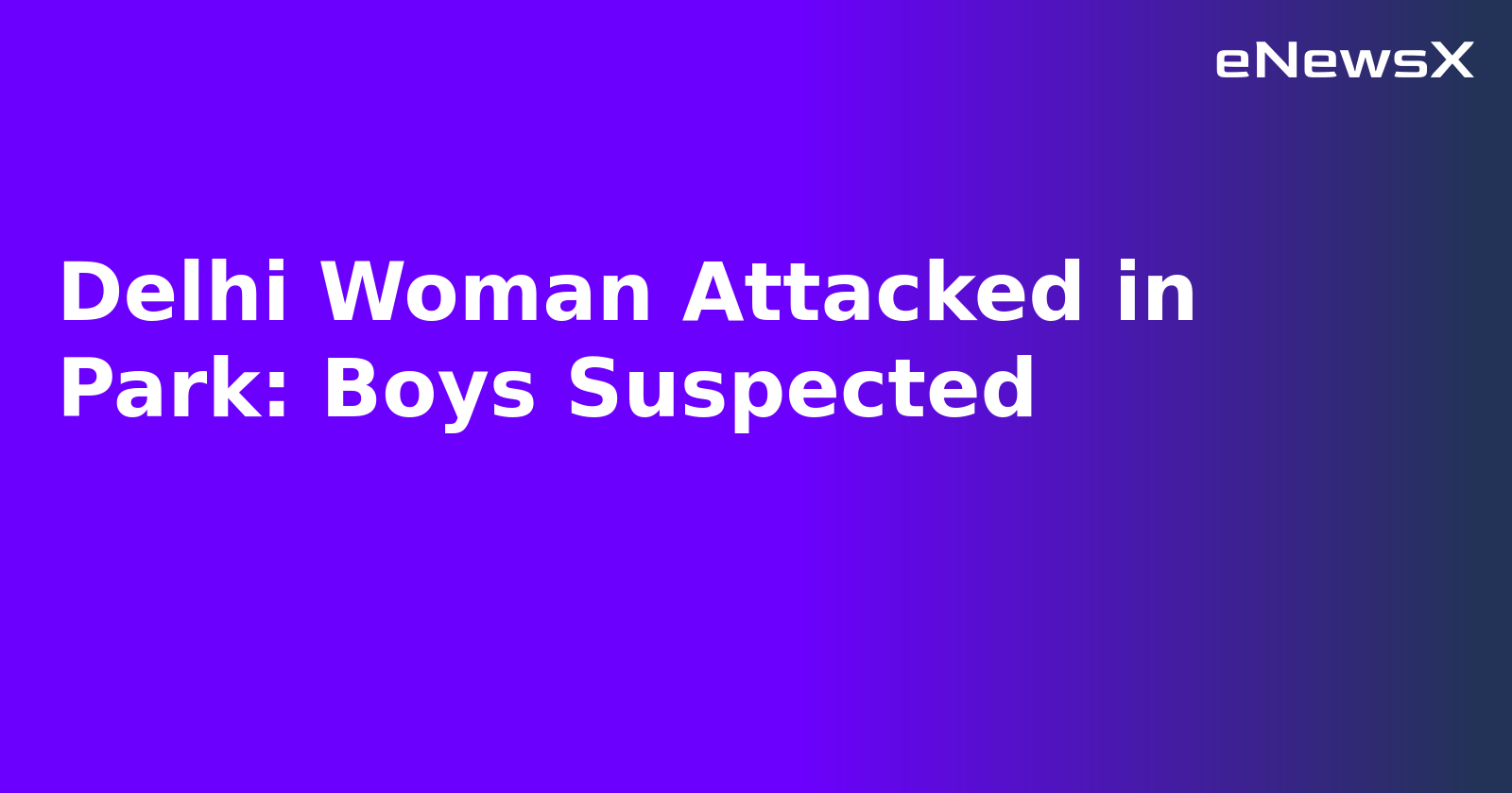 Delhi Woman Attacked in Park: Boys Suspected.webp
