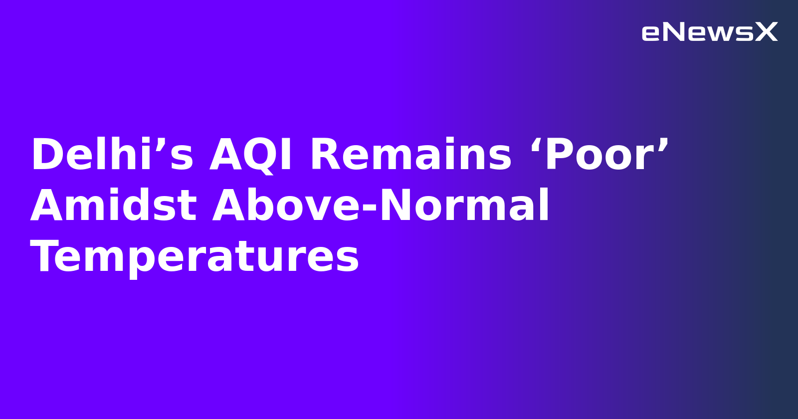 Delhi’s AQI Remains ‘Poor’ Amidst Above-Normal Temperatures.webp