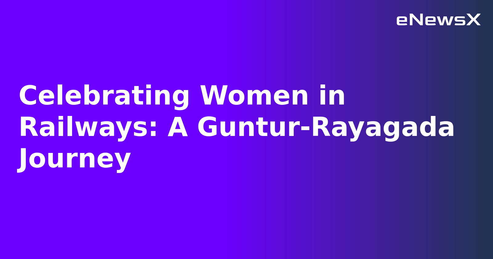 Celebrating Women in Railways: A Guntur-Rayagada Journey.webp Celebrating Women in Railways: A Guntur-Rayagada Journey.webp