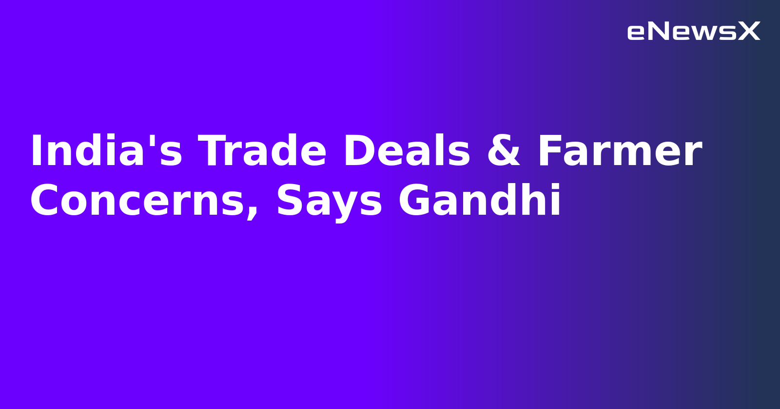 India's Trade Deals & Farmer Concerns, Says Gandhi.webp