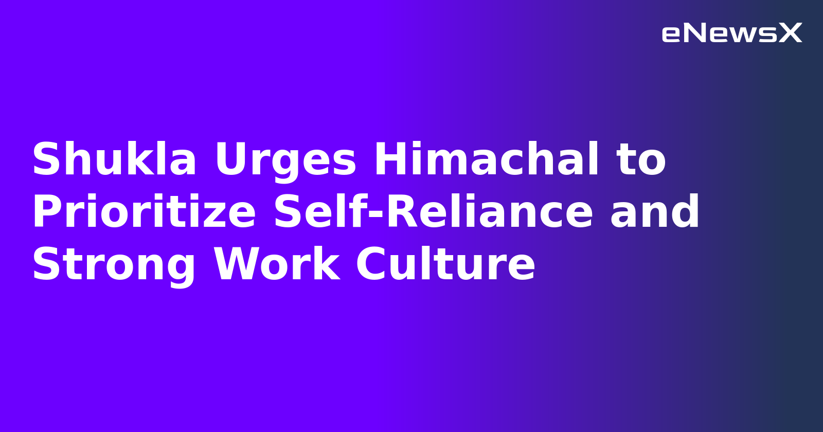 Shukla Urges Himachal to Prioritize Self-Reliance and Strong Work Culture.webp