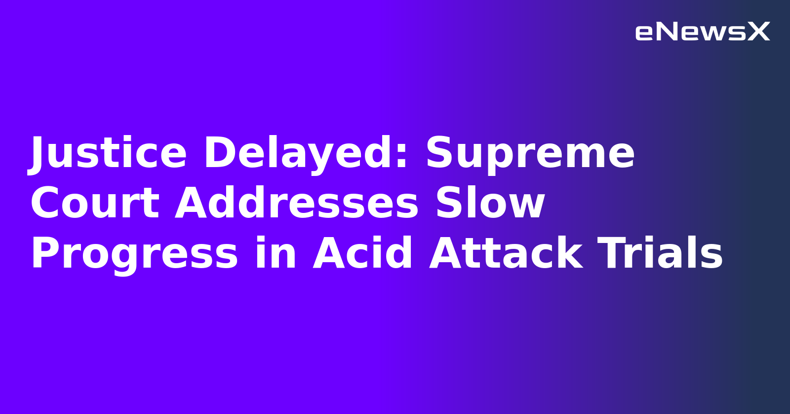 Justice Delayed: Supreme Court Addresses Slow Progress in Acid Attack Trials.webp