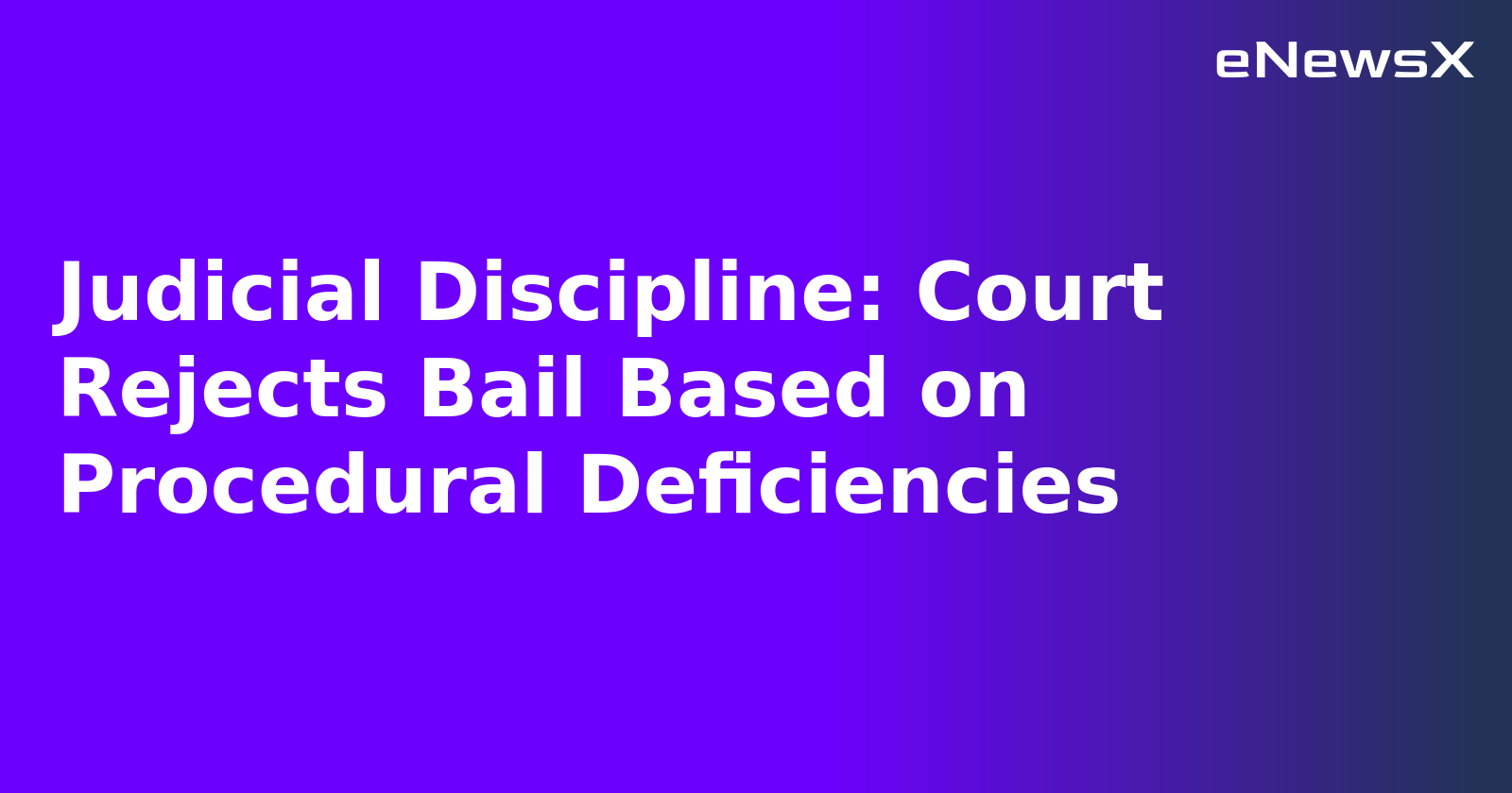 Judicial Discipline: Court Rejects Bail Based on Procedural Deficiencies.webp