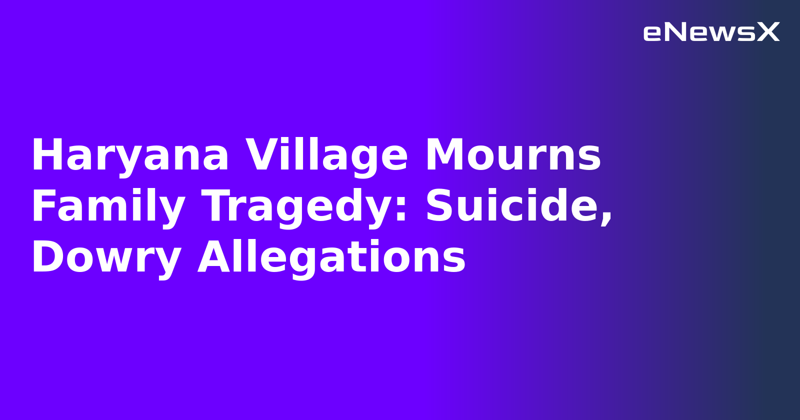Haryana Village Mourns Family Tragedy: Suicide, Dowry Allegations